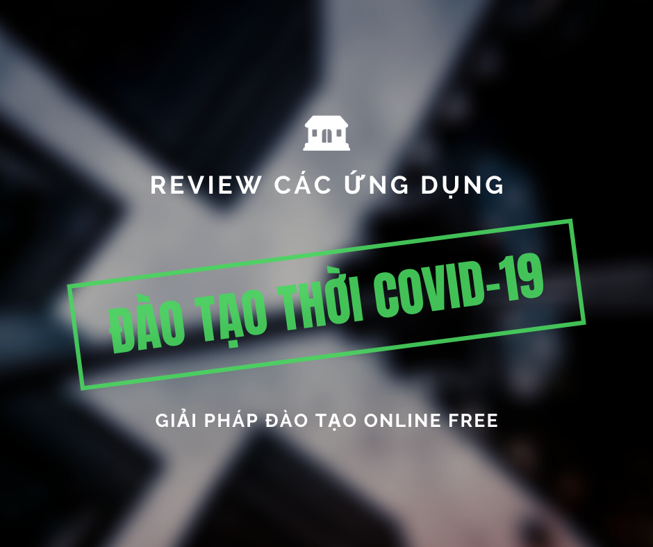 Review 4.0 các ứng dụng đào tạo qua online giải pháp thời COVID-19